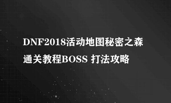 DNF2018活动地图秘密之森通关教程BOSS 打法攻略