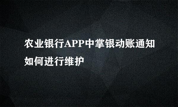 农业银行APP中掌银动账通知如何进行维护