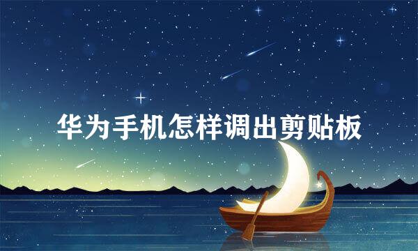 华为手机怎样调出剪贴板