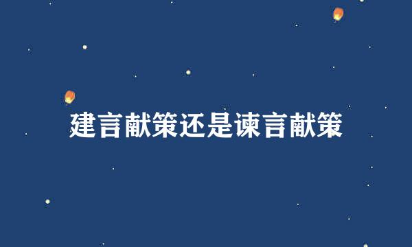 建言献策还是谏言献策
