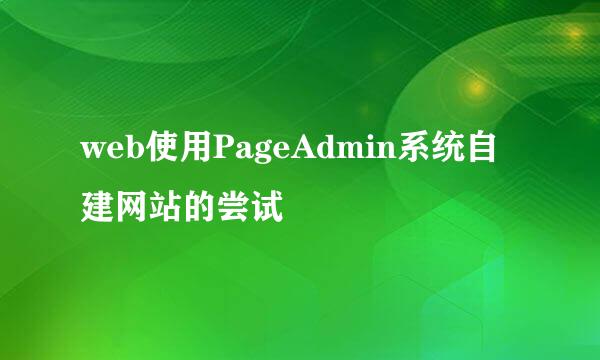 web使用PageAdmin系统自建网站的尝试