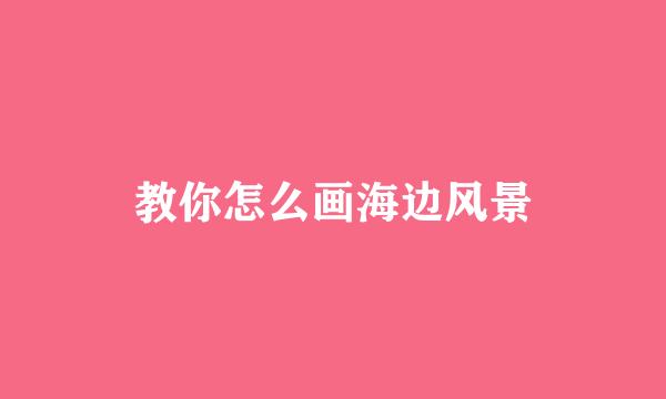 教你怎么画海边风景