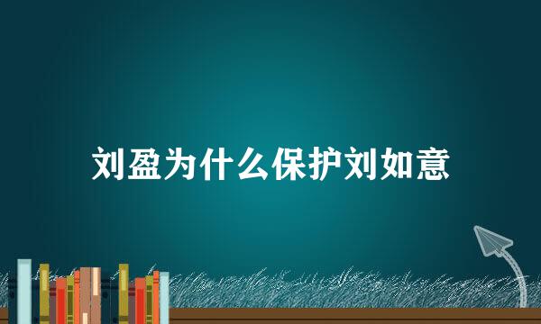 刘盈为什么保护刘如意