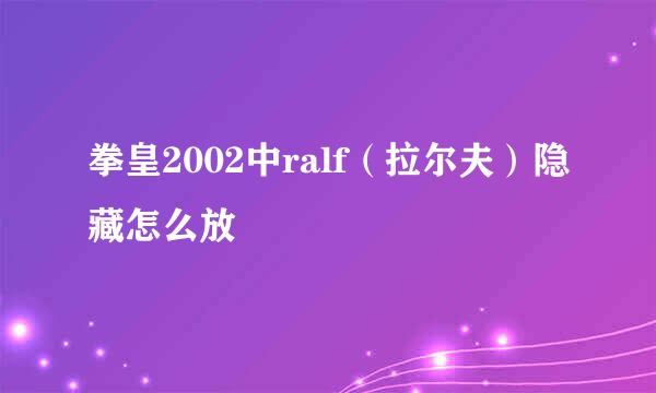 拳皇2002中ralf（拉尔夫）隐藏怎么放