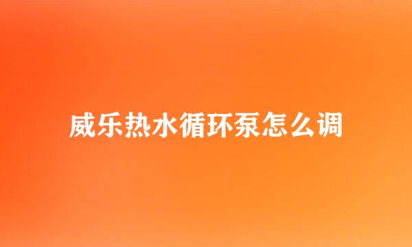 威乐热水循环泵怎么调