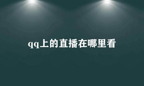 qq上的直播在哪里看