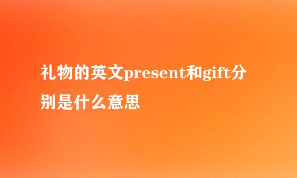 礼物的英文present和gift分别是什么意思