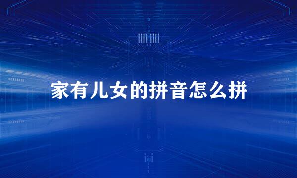 家有儿女的拼音怎么拼