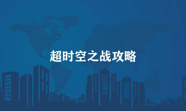 超时空之战攻略