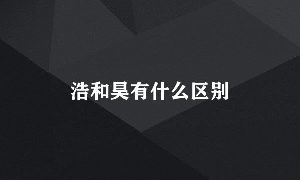 浩和昊有什么区别
