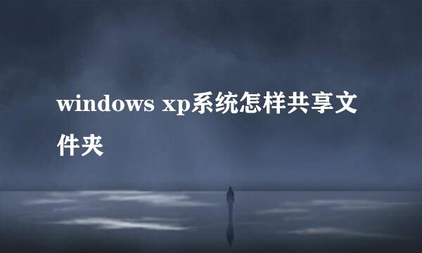 windows xp系统怎样共享文件夹