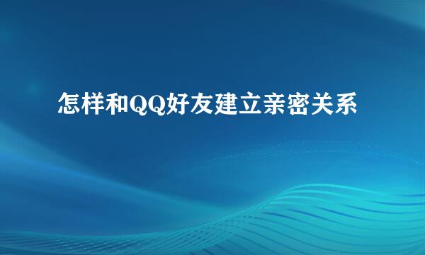 怎样和QQ好友建立亲密关系