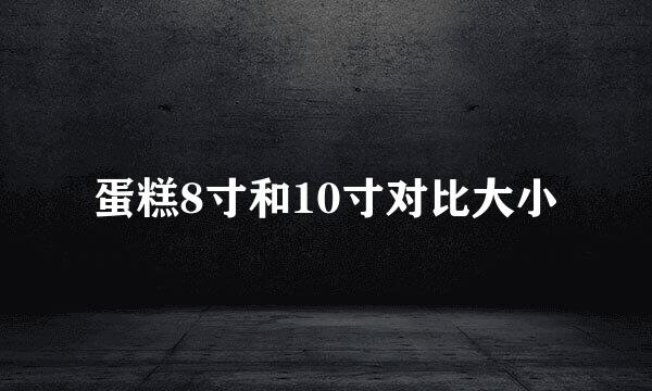 蛋糕8寸和10寸对比大小
