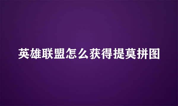 英雄联盟怎么获得提莫拼图