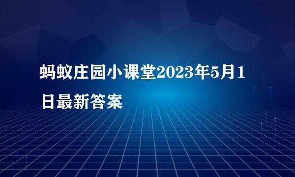 蚂蚁庄园小课堂2023年5月1日最新答案
