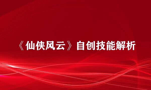 《仙侠风云》自创技能解析