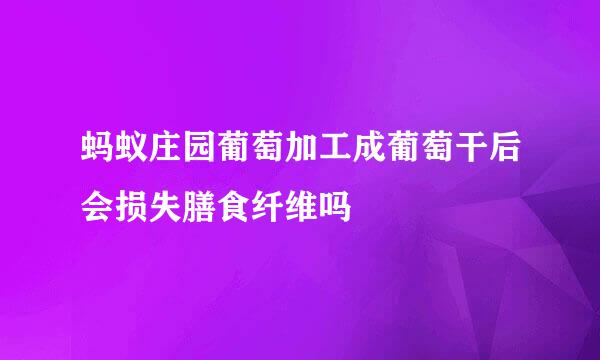 蚂蚁庄园葡萄加工成葡萄干后会损失膳食纤维吗