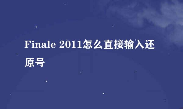 Finale 2011怎么直接输入还原号