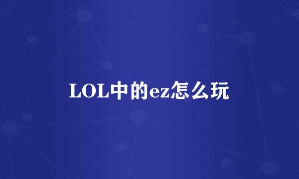 LOL中的ez怎么玩