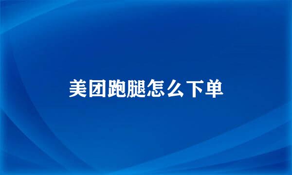 美团跑腿怎么下单