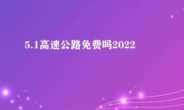 5.1高速公路免费吗2022