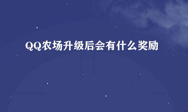 QQ农场升级后会有什么奖励