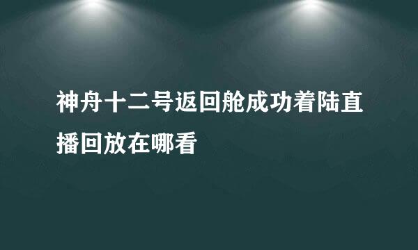 神舟十二号返回舱成功着陆直播回放在哪看