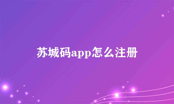 苏城码app怎么注册