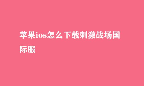 苹果ios怎么下载刺激战场国际服
