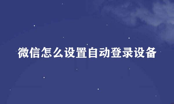 微信怎么设置自动登录设备