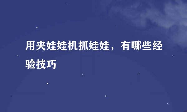 用夹娃娃机抓娃娃，有哪些经验技巧