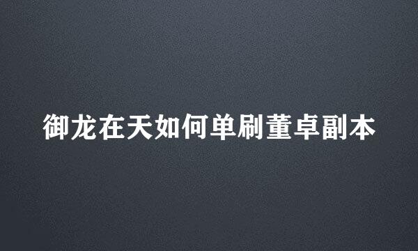 御龙在天如何单刷董卓副本