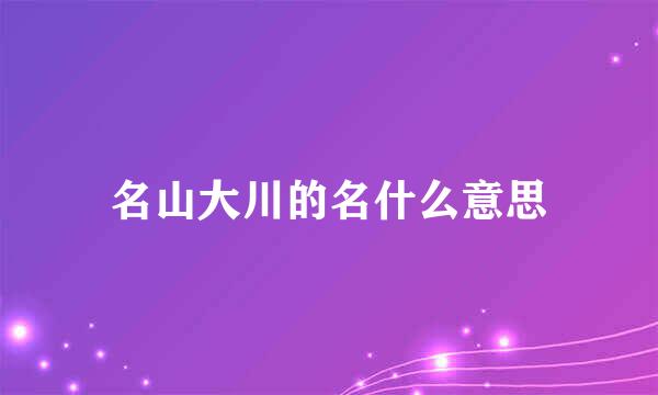 名山大川的名什么意思