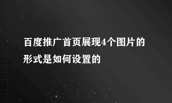 百度推广首页展现4个图片的形式是如何设置的