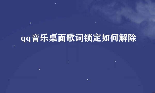 qq音乐桌面歌词锁定如何解除