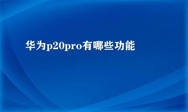 华为p20pro有哪些功能