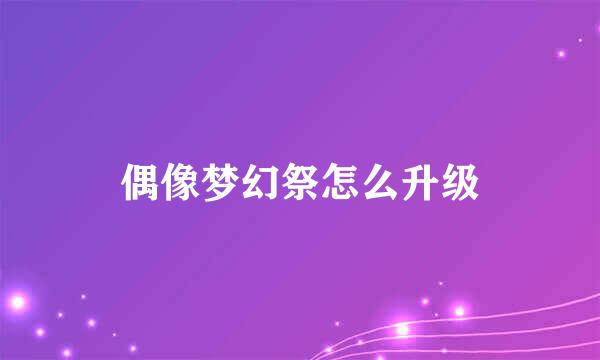 偶像梦幻祭怎么升级