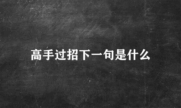 高手过招下一句是什么