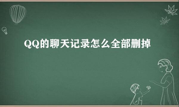 QQ的聊天记录怎么全部删掉
