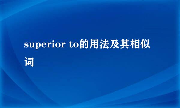 superior to的用法及其相似词