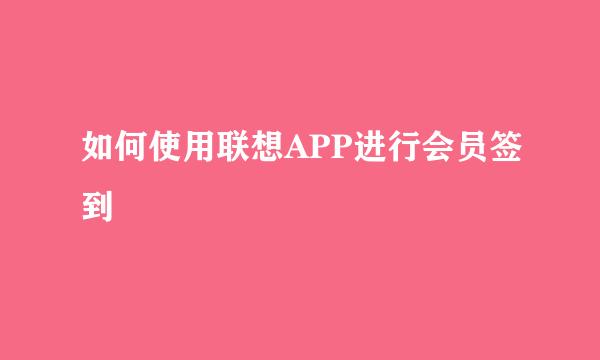 如何使用联想APP进行会员签到