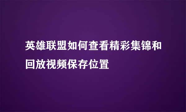 英雄联盟如何查看精彩集锦和回放视频保存位置