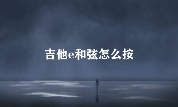 吉他e和弦怎么按