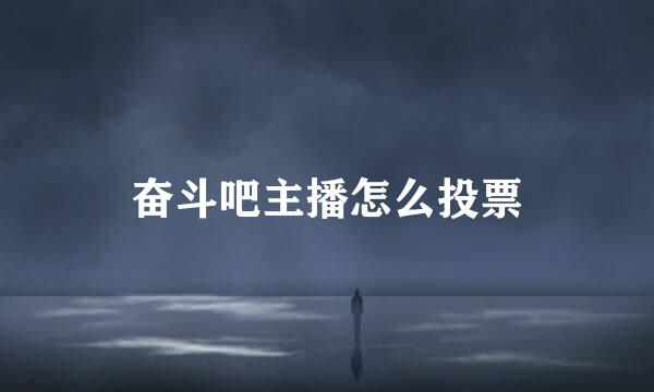 奋斗吧主播怎么投票