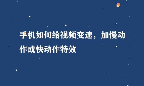 手机如何给视频变速，加慢动作或快动作特效