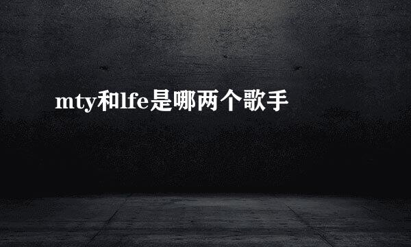 mty和lfe是哪两个歌手