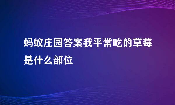 蚂蚁庄园答案我平常吃的草莓是什么部位