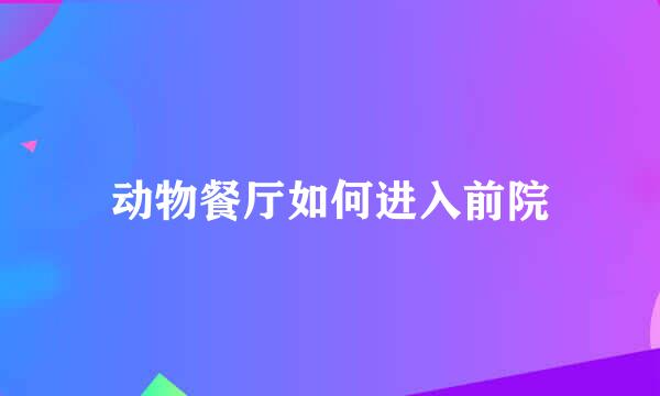 动物餐厅如何进入前院