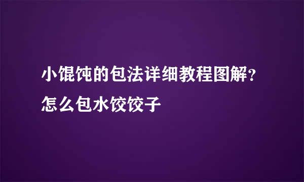 小馄饨的包法详细教程图解？怎么包水饺饺子