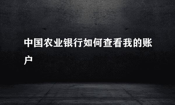中国农业银行如何查看我的账户